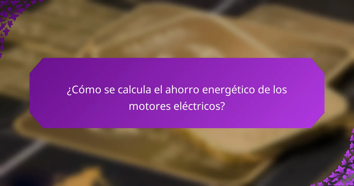 ¿Cómo se calcula el ahorro energético de los motores eléctricos?