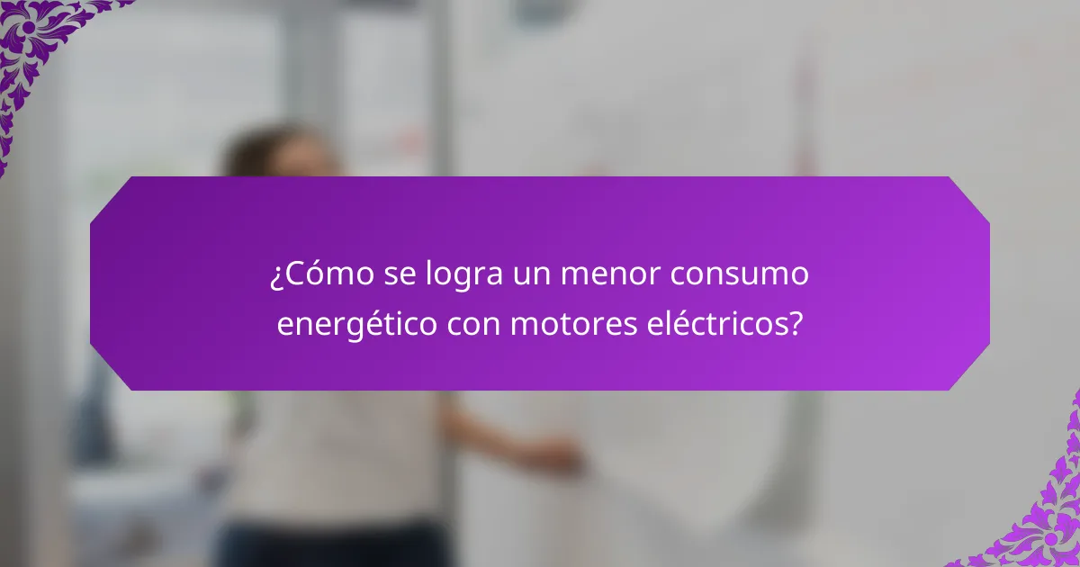 ¿Cómo se logra un menor consumo energético con motores eléctricos?