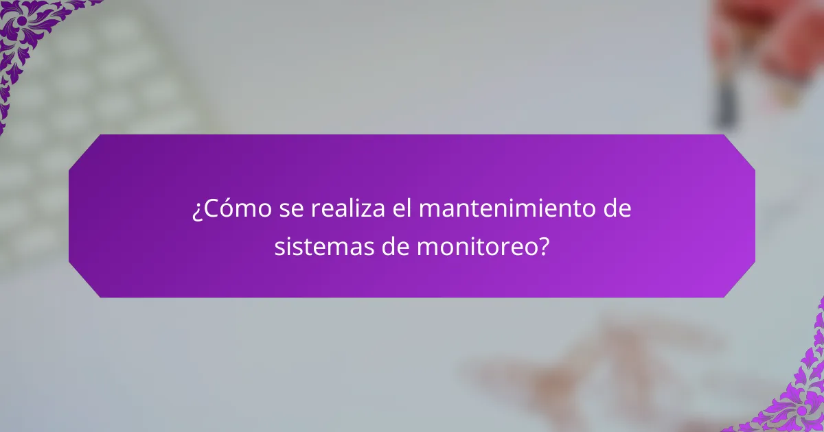 ¿Cómo se realiza el mantenimiento de sistemas de monitoreo?