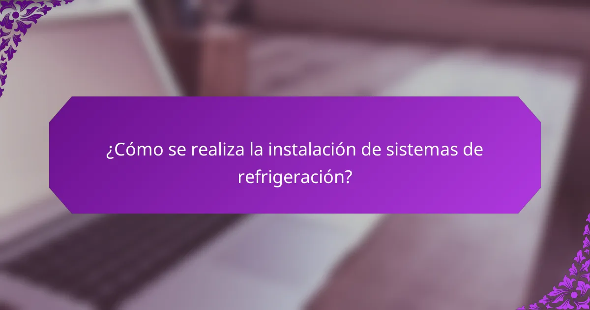 ¿Cómo se realiza la instalación de sistemas de refrigeración?