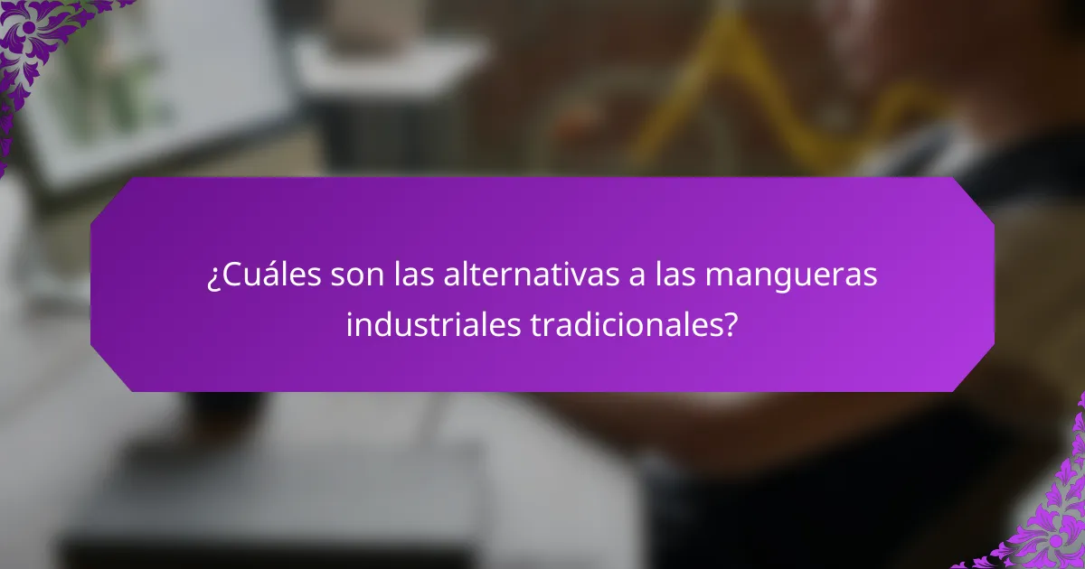 ¿Cuáles son las alternativas a las mangueras industriales tradicionales?