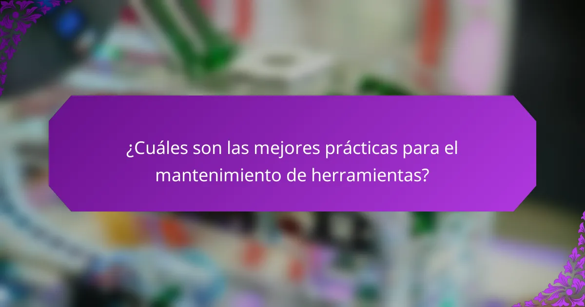 ¿Cuáles son las mejores prácticas para el mantenimiento de herramientas?