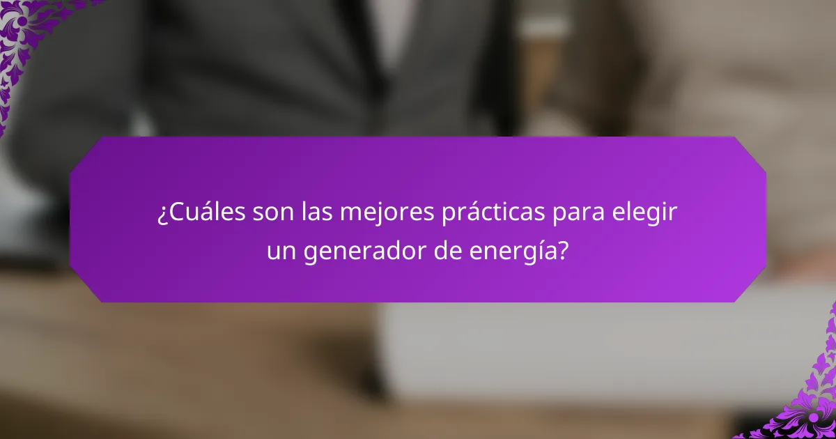 ¿Cuáles son las mejores prácticas para elegir un generador de energía?