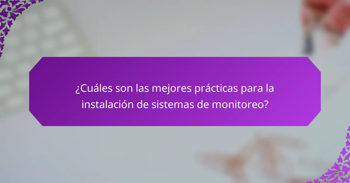 ¿Cuáles son las mejores prácticas para la instalación de sistemas de monitoreo?
