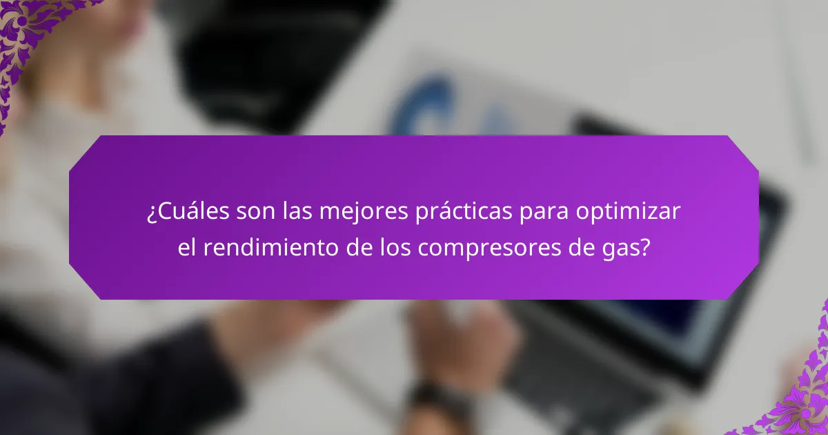 ¿Cuáles son las mejores prácticas para optimizar el rendimiento de los compresores de gas?