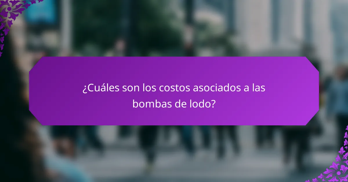 ¿Cuáles son los costos asociados a las bombas de lodo?