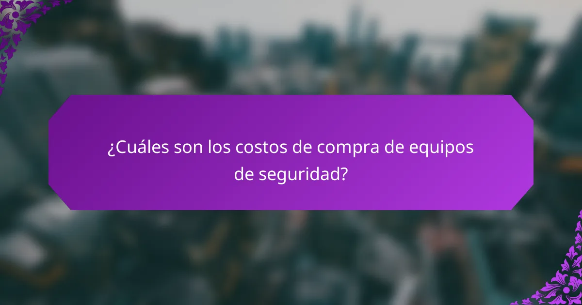¿Cuáles son los costos de compra de equipos de seguridad?