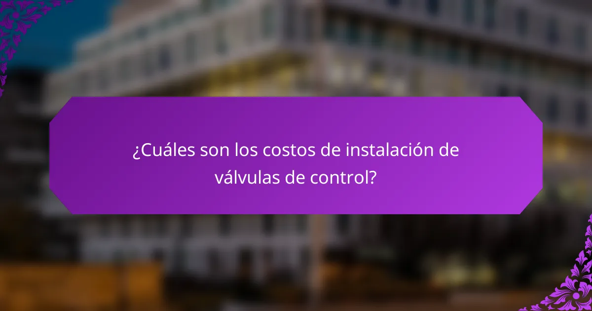 ¿Cuáles son los costos de instalación de válvulas de control?