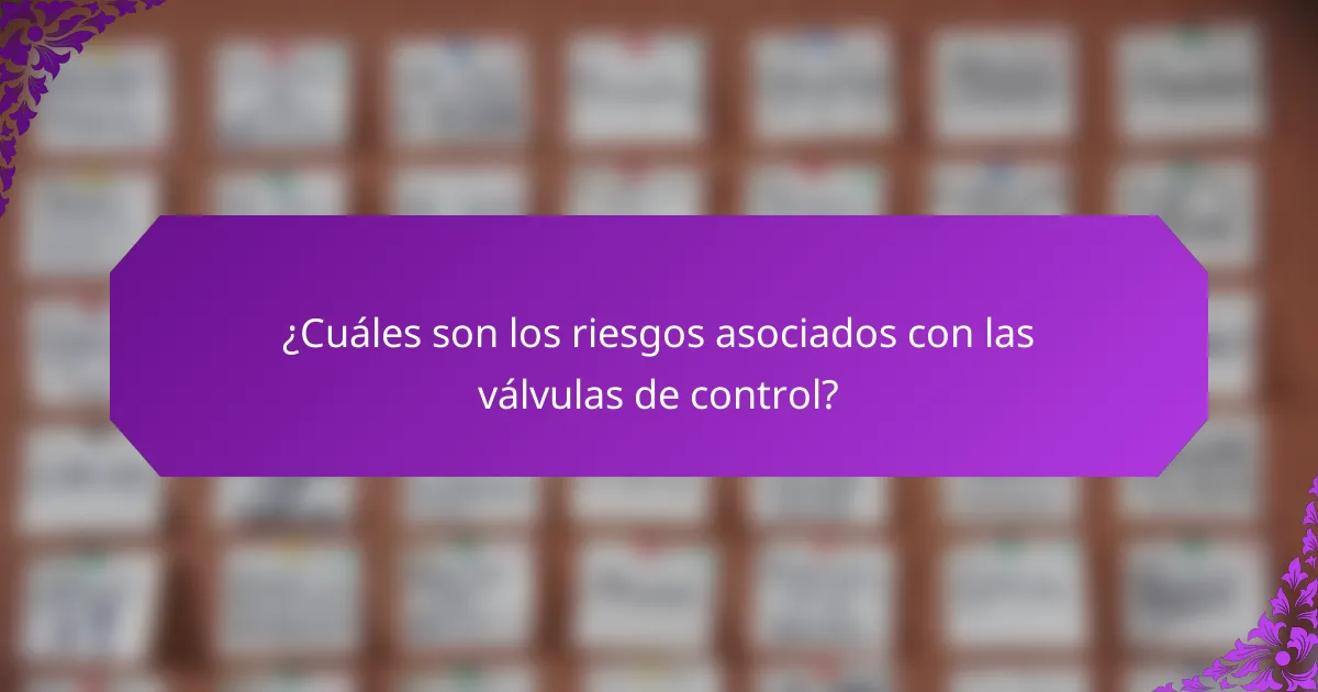 ¿Cuáles son los riesgos asociados con las válvulas de control?