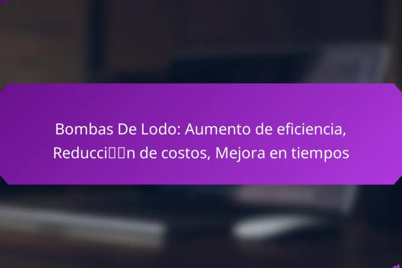 Bombas De Lodo: Aumento de eficiencia, Reducción de costos, Mejora en tiempos