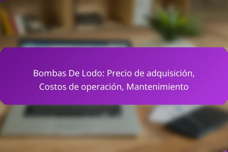 Bombas De Lodo: Precio de adquisición, Costos de operación, Mantenimiento