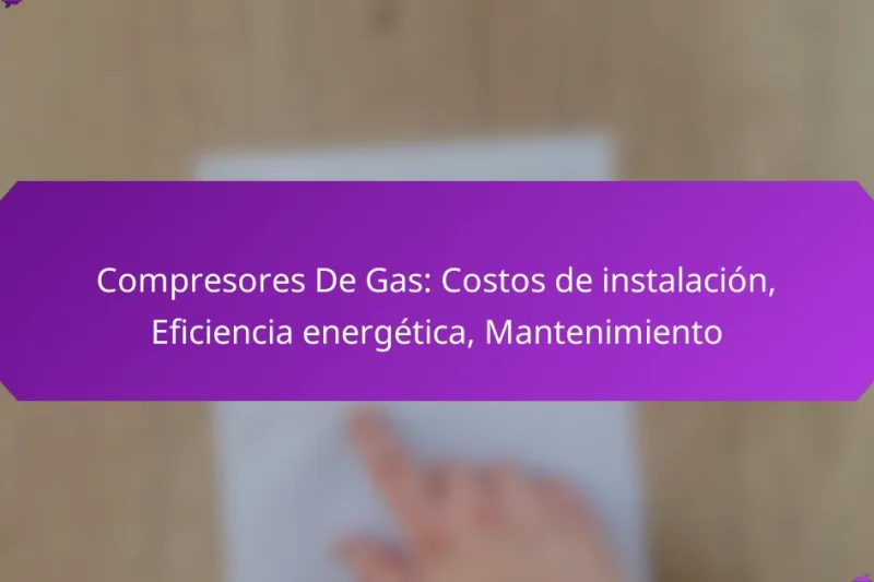 Compresores De Gas: Costos de instalación, Eficiencia energética, Mantenimiento