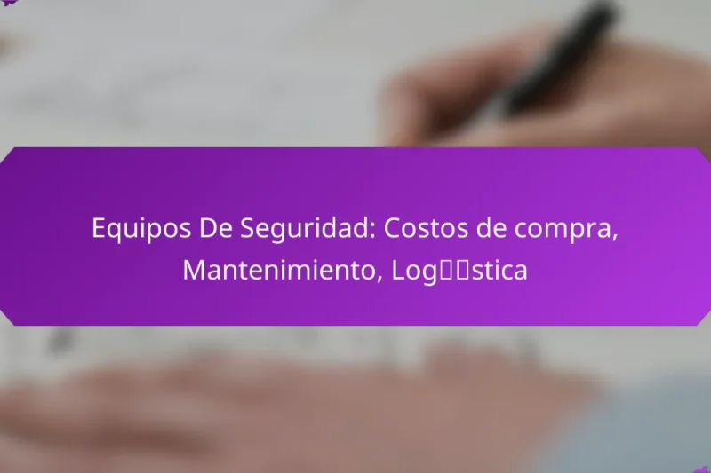 Equipos De Seguridad: Costos de compra, Mantenimiento, Logística