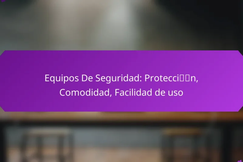 Equipos De Seguridad: Protección, Comodidad, Facilidad de uso