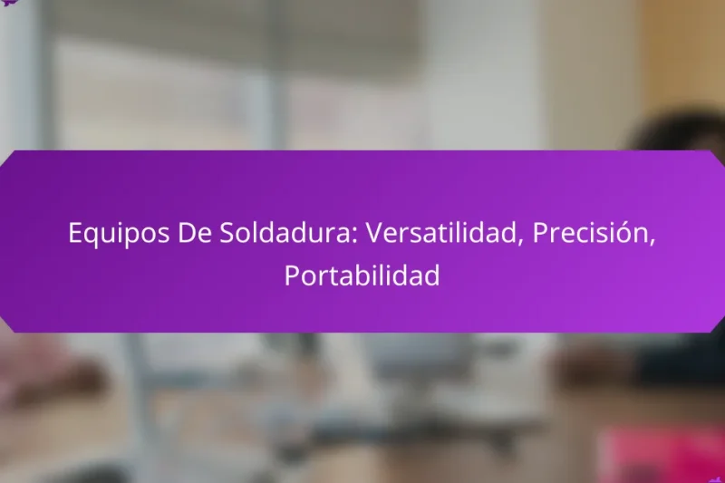 Equipos De Soldadura: Versatilidad, Precisión, Portabilidad
