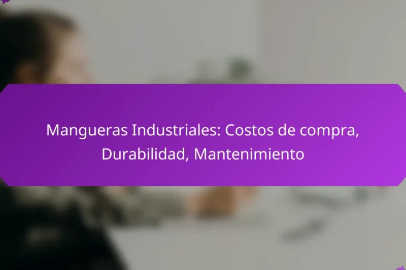 Mangueras Industriales: Costos de compra, Durabilidad, Mantenimiento