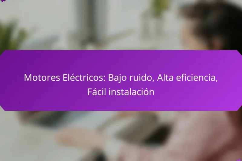Motores Eléctricos: Bajo ruido, Alta eficiencia, Fácil instalación