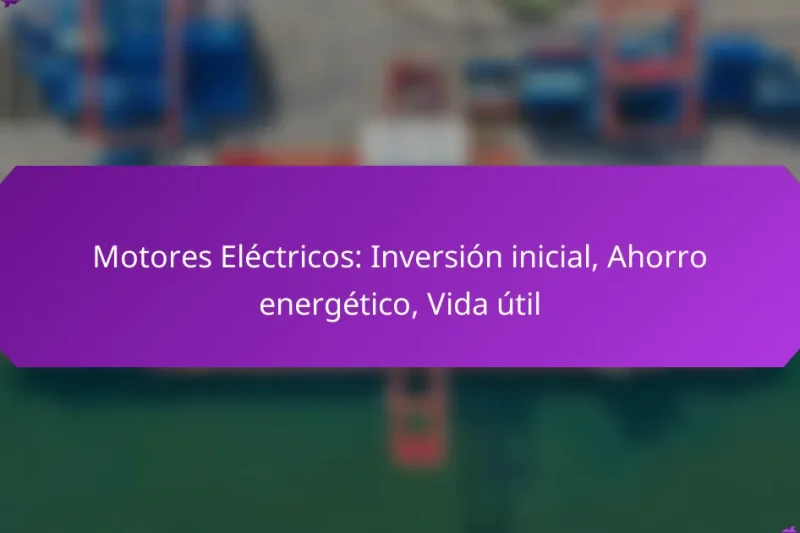Motores Eléctricos: Inversión inicial, Ahorro energético, Vida útil