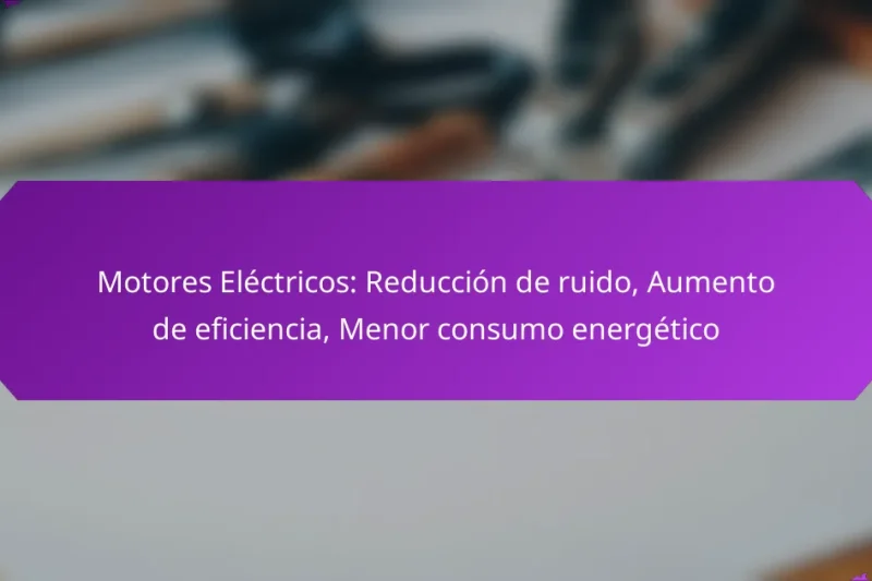 Motores Eléctricos: Reducción de ruido, Aumento de eficiencia, Menor consumo energético