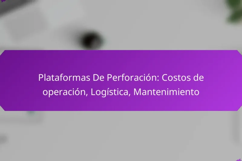 Plataformas De Perforación: Costos de operación, Logística, Mantenimiento