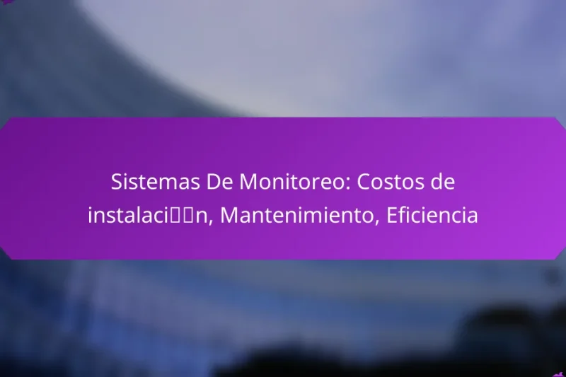 Sistemas De Monitoreo: Costos de instalación, Mantenimiento, Eficiencia