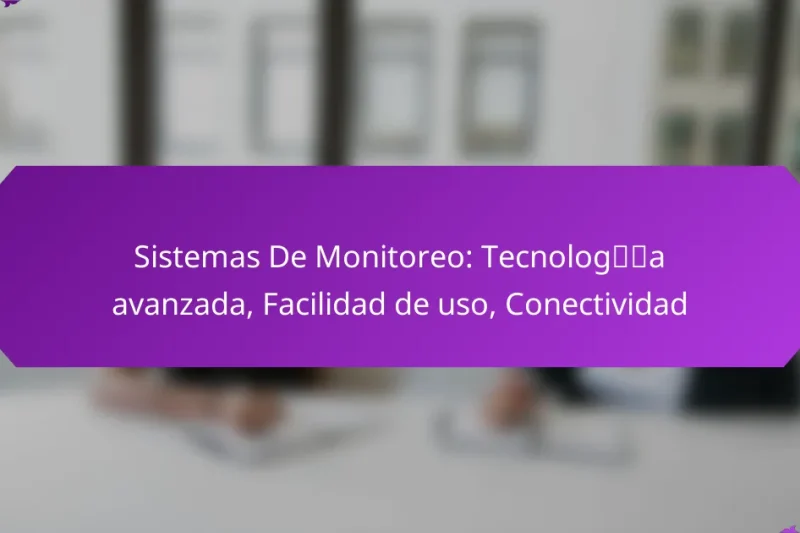 Sistemas De Monitoreo: Tecnología avanzada, Facilidad de uso, Conectividad