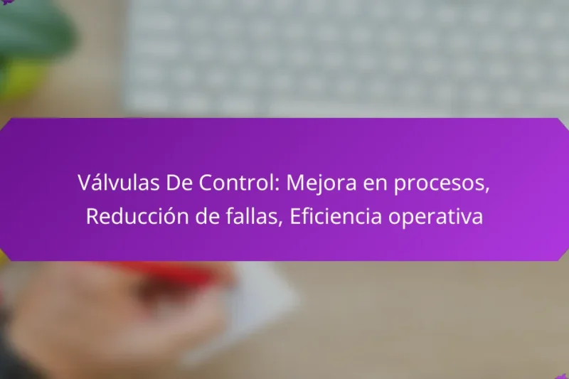 Válvulas De Control: Mejora en procesos, Reducción de fallas, Eficiencia operativa