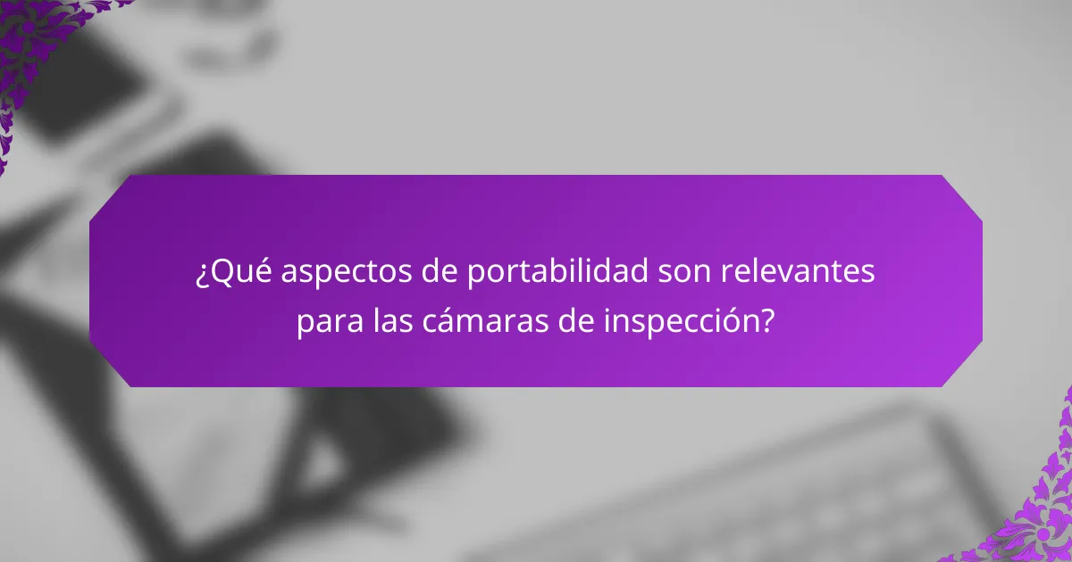 ¿Qué aspectos de portabilidad son relevantes para las cámaras de inspección?