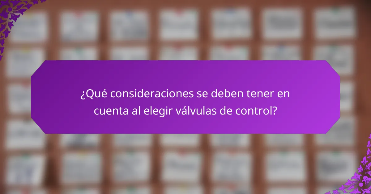 ¿Qué consideraciones se deben tener en cuenta al elegir válvulas de control?