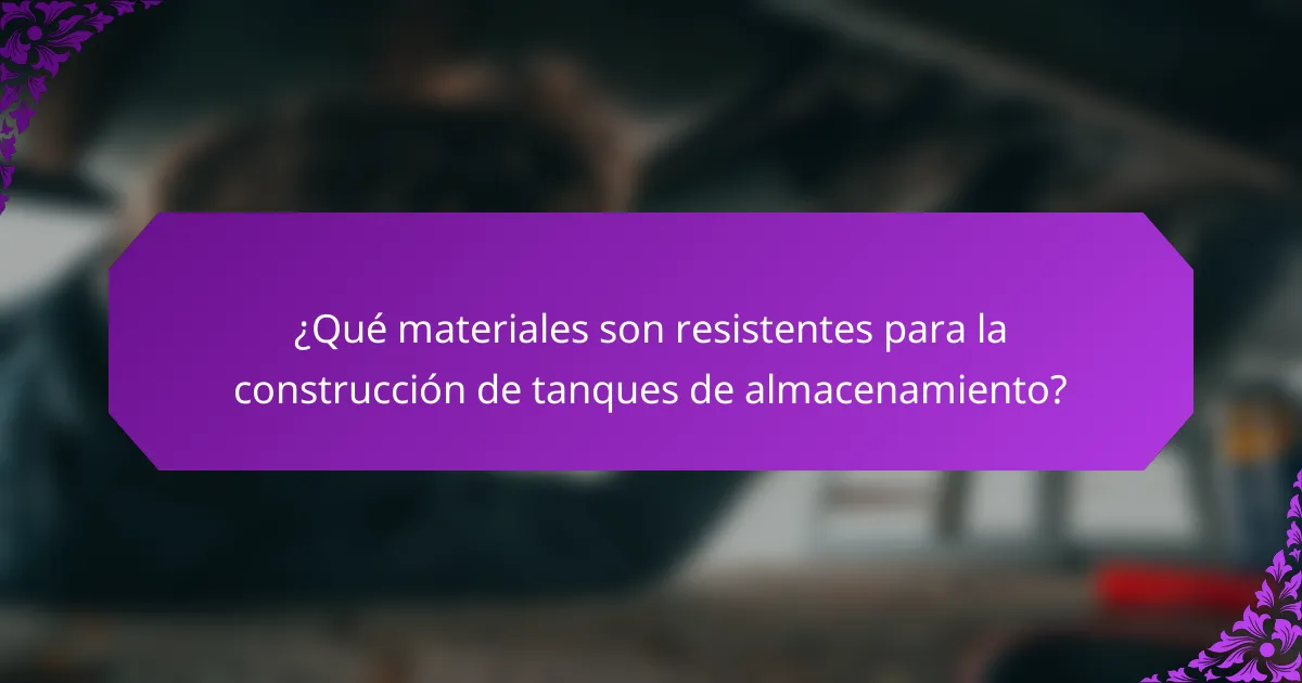 ¿Qué materiales son resistentes para la construcción de tanques de almacenamiento?