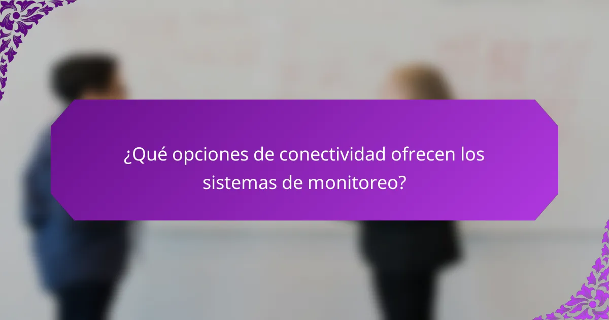 ¿Qué opciones de conectividad ofrecen los sistemas de monitoreo?