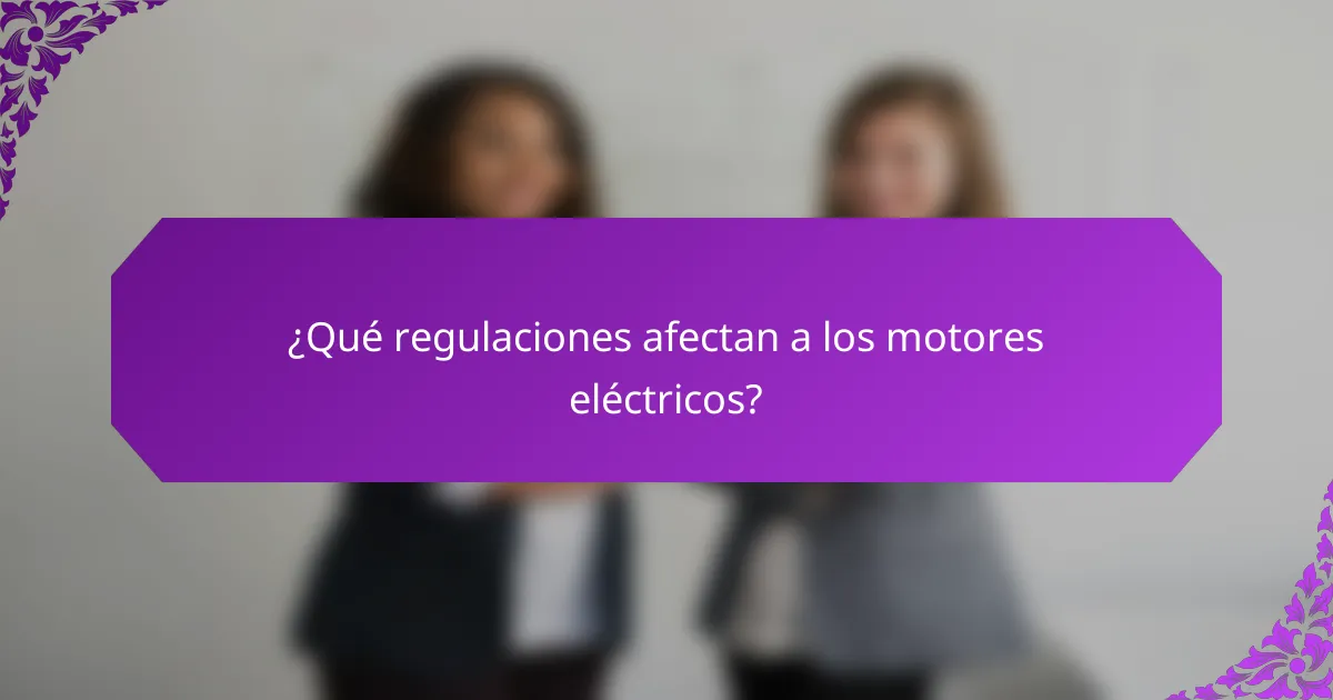 ¿Qué regulaciones afectan a los motores eléctricos?