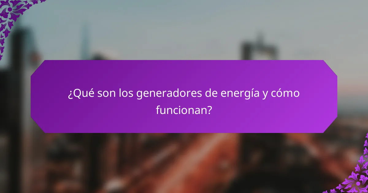 ¿Qué son los generadores de energía y cómo funcionan?